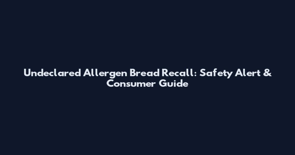 Undeclared Allergen Bread Recall: Safety Alert & Consumer Guide