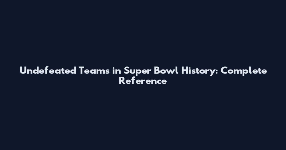Undefeated Teams in Super Bowl History: Complete Reference