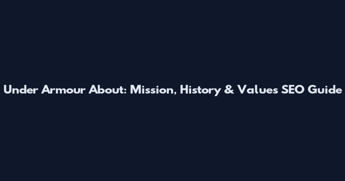Under Armour About: Mission, History & Values SEO Guide
