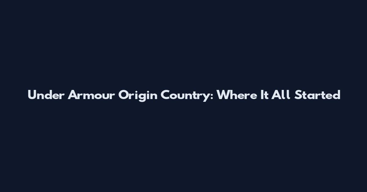 Under Armour Origin Country: Where It All Started
