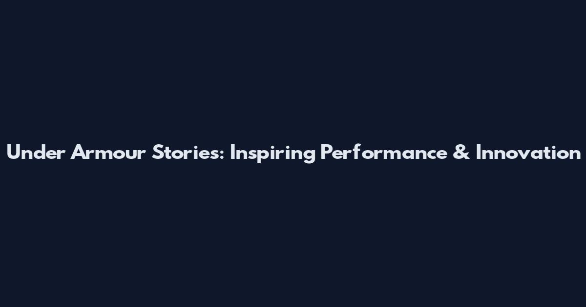 Under Armour Stories: Inspiring Performance & Innovation