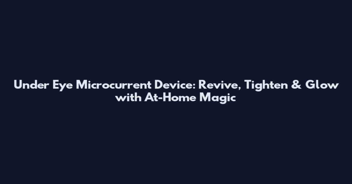 Under Eye Microcurrent Device: Revive, Tighten & Glow with At-Home Magic