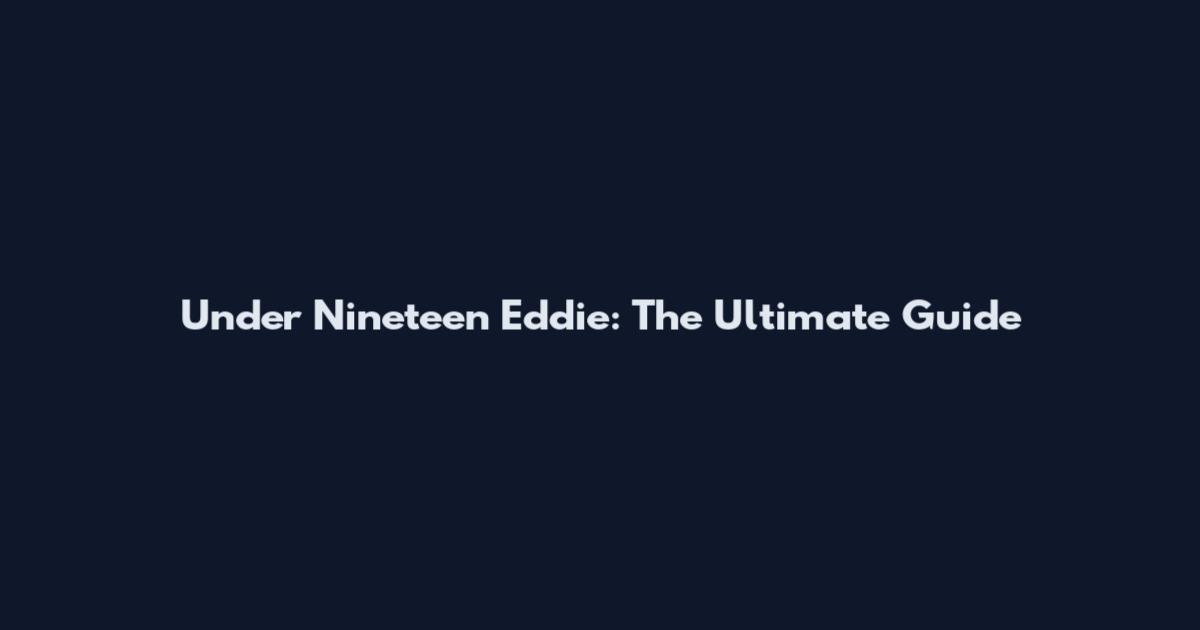 Under Nineteen Eddie: The Ultimate Guide
