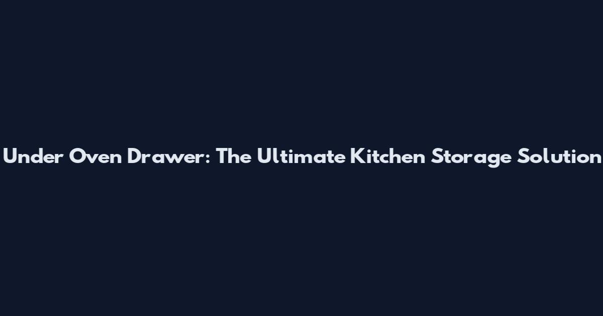 Under Oven Drawer: The Ultimate Kitchen Storage Solution
