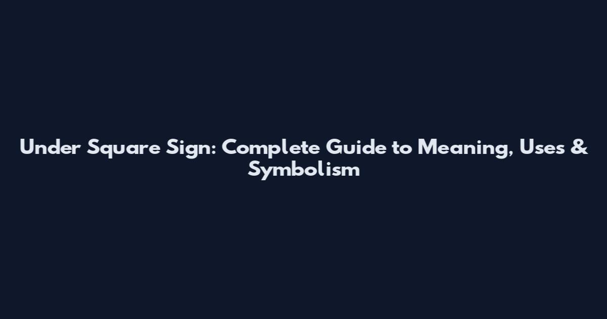 Under Square Sign: Complete Guide to Meaning, Uses & Symbolism