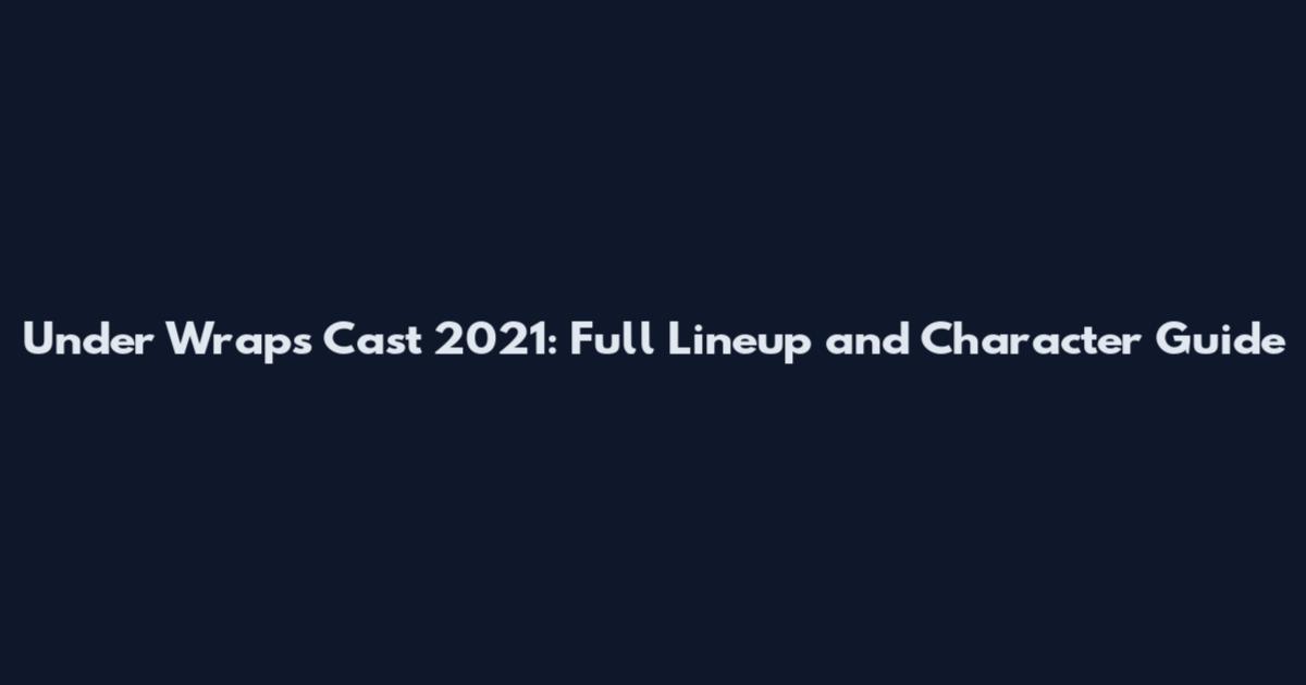 Under Wraps Cast 2021: Full Lineup and Character Guide