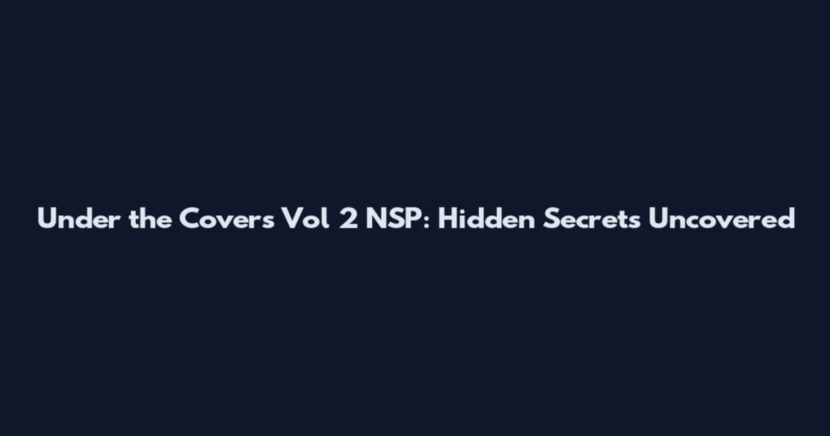 Under the Covers Vol 2 NSP: Hidden Secrets Uncovered