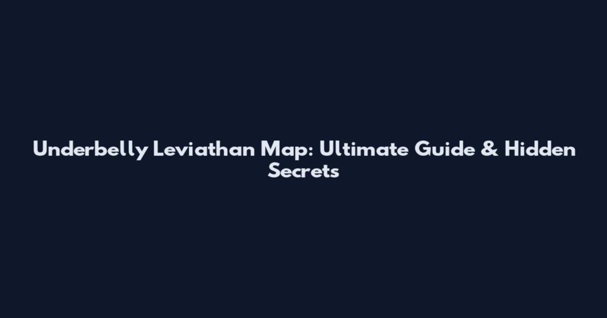 Underbelly Leviathan Map: Ultimate Guide & Hidden Secrets