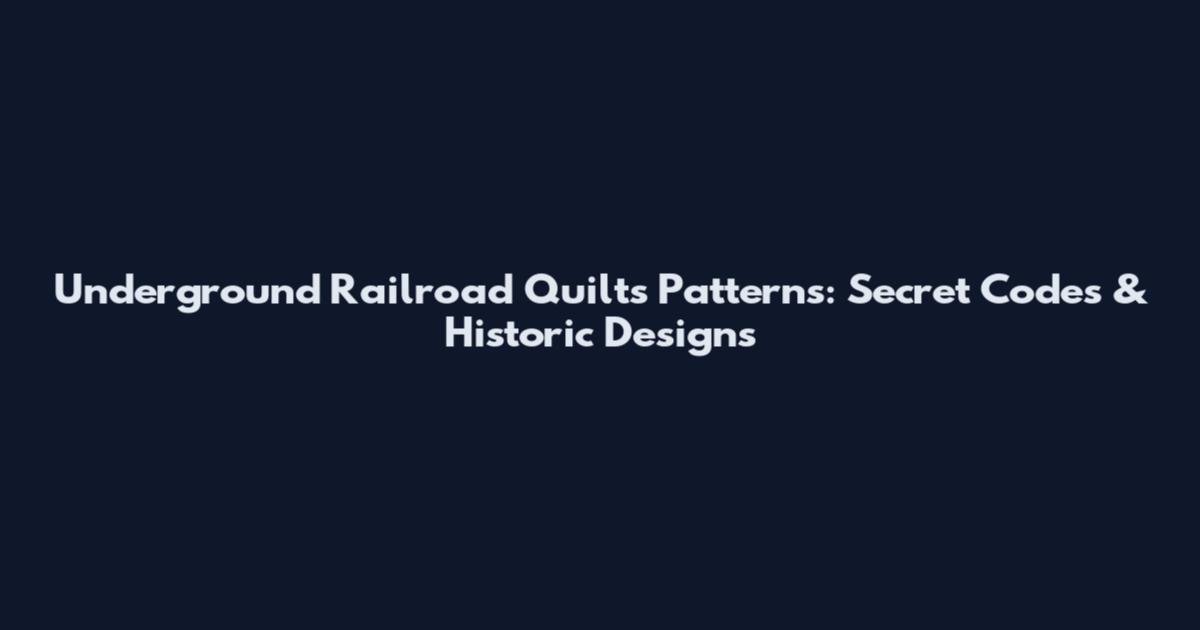 Underground Railroad Quilts Patterns: Secret Codes & Historic Designs