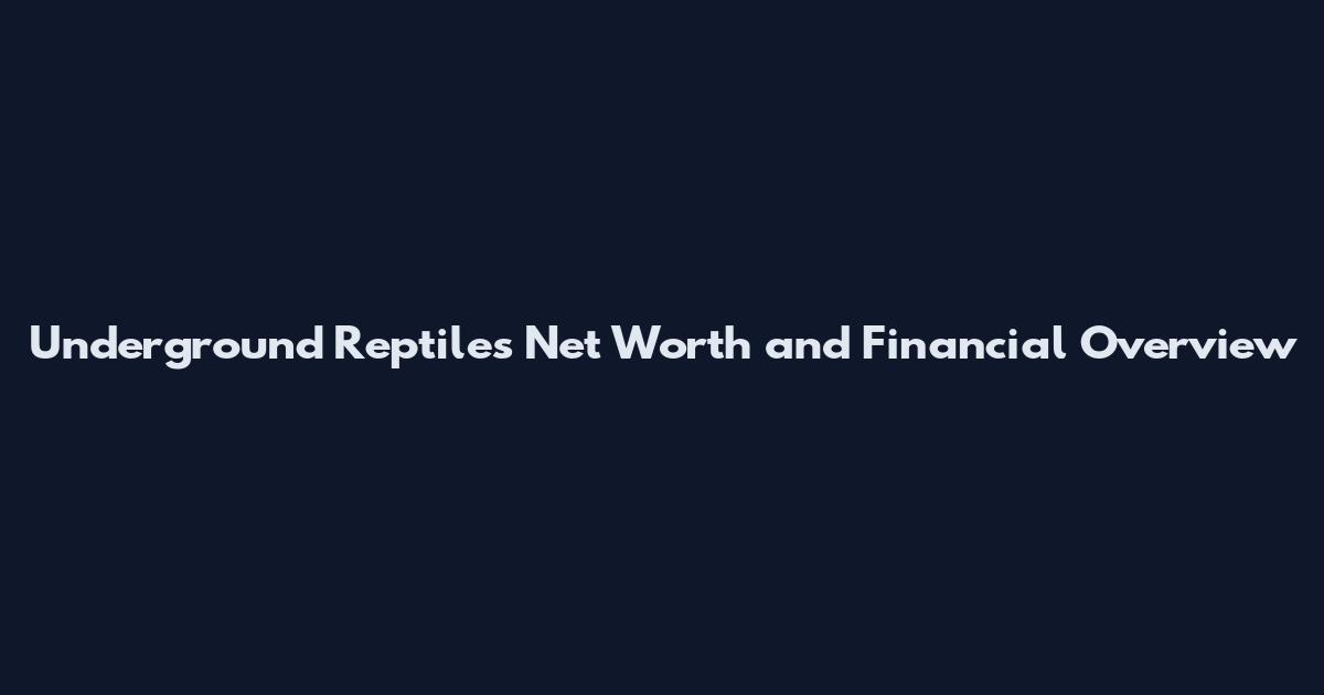 Underground Reptiles Net Worth and Financial Overview