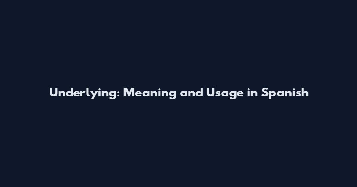 Underlying: Meaning and Usage in Spanish