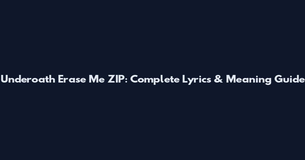 Underoath Erase Me ZIP: Complete Lyrics & Meaning Guide