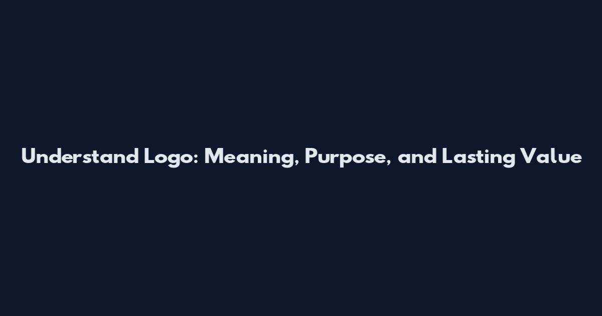 Understand Logo: Meaning, Purpose, and Lasting Value