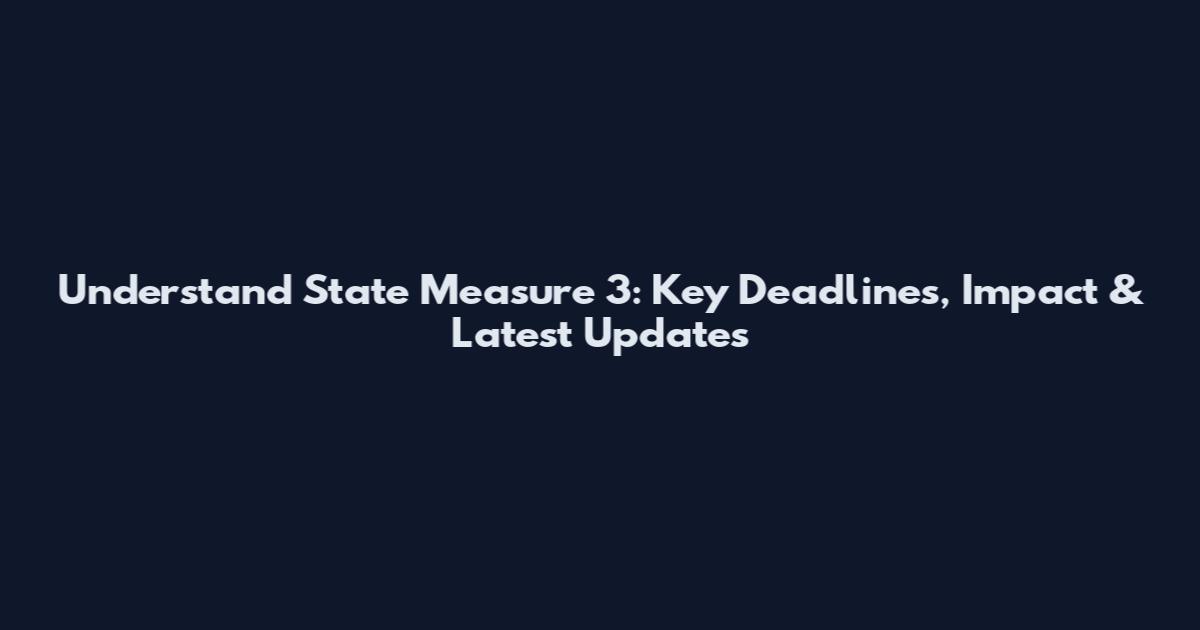 Understand State Measure 3: Key Deadlines, Impact & Latest Updates
