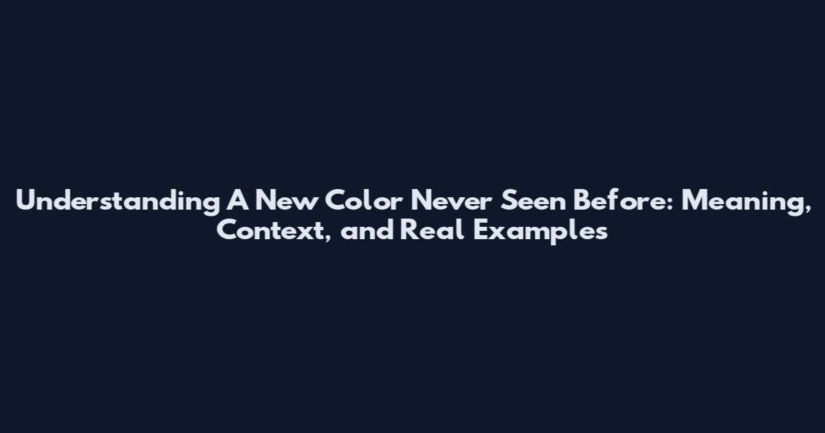 Understanding "A New Color Never Seen Before": Meaning, Context, and Real Examples
