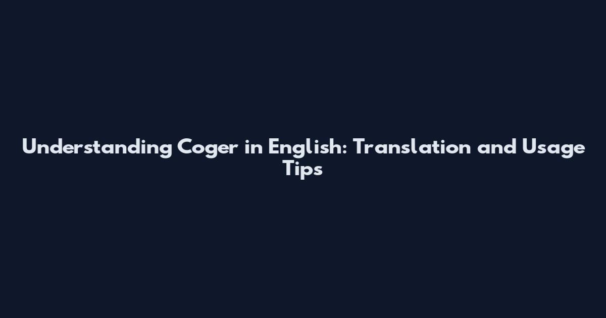 Understanding "Coger" in English: Translation and Usage Tips