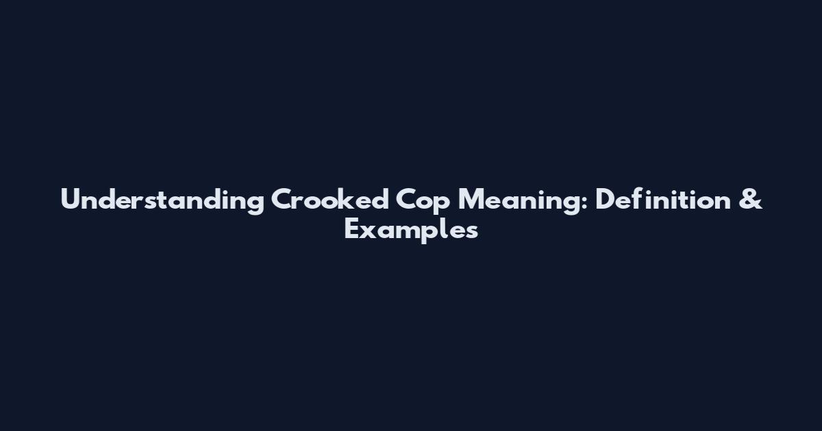 Understanding "Crooked Cop" Meaning: Definition & Examples