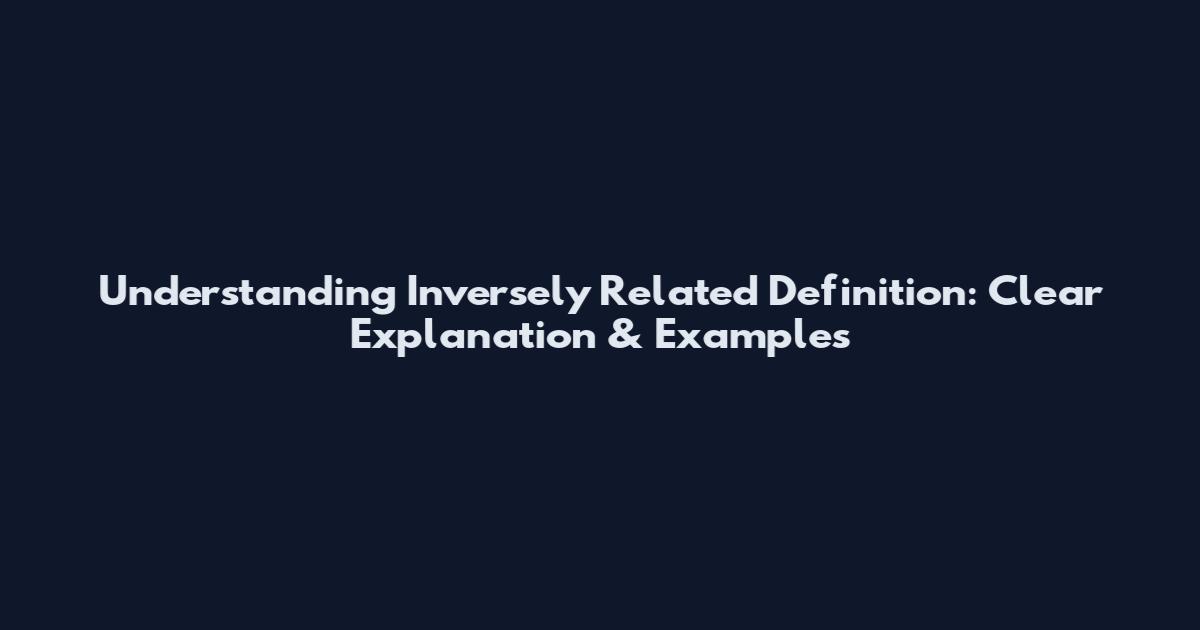 Understanding "Inversely Related" Definition: Clear Explanation & Examples