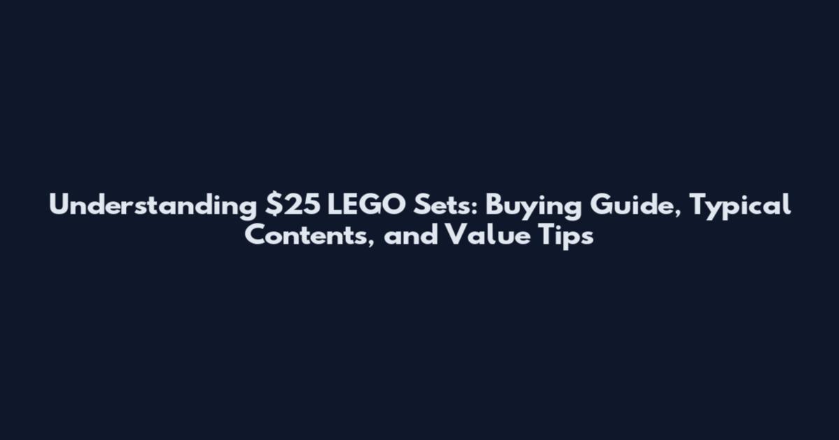 Understanding $25 LEGO Sets: Buying Guide, Typical Contents, and Value Tips