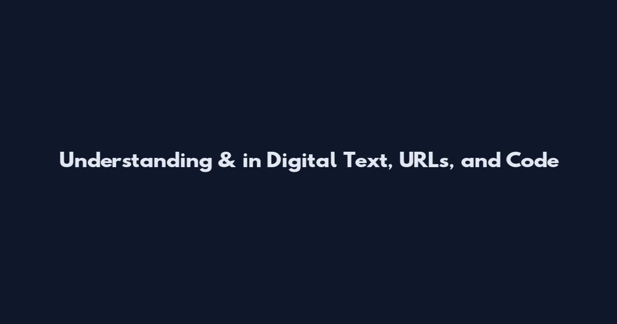Understanding & in Digital Text, URLs, and Code