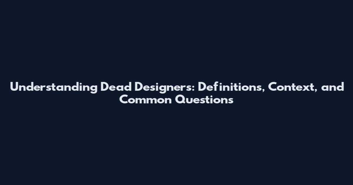 Understanding 'Dead Designers': Definitions, Context, and Common Questions