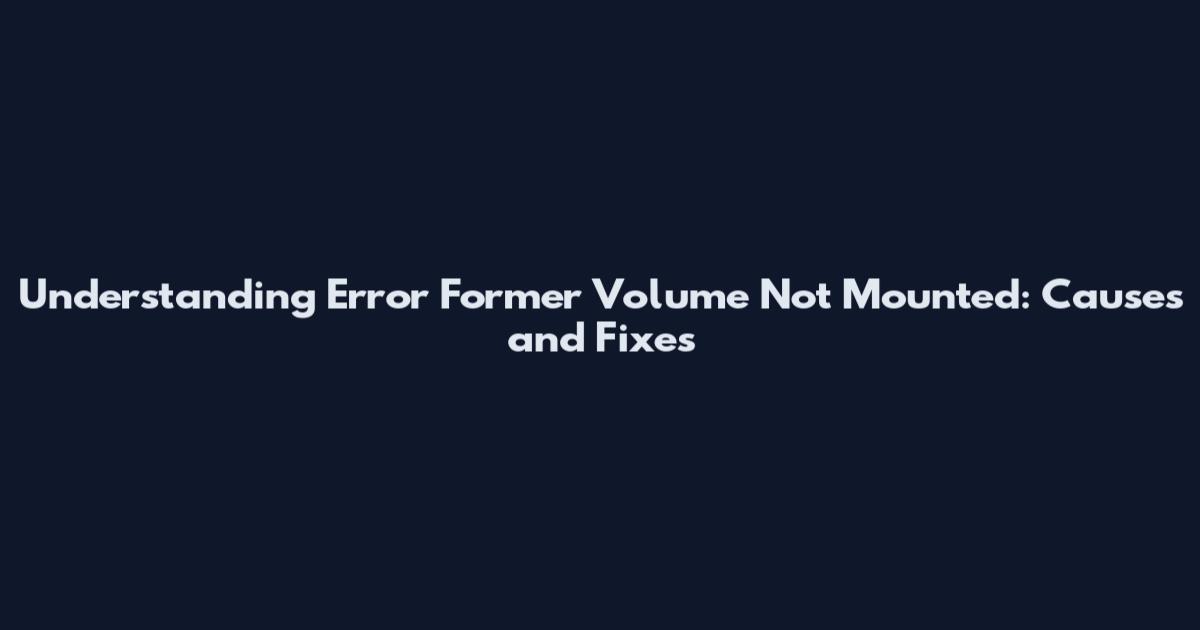 Understanding 'Error Former Volume Not Mounted': Causes and Fixes
