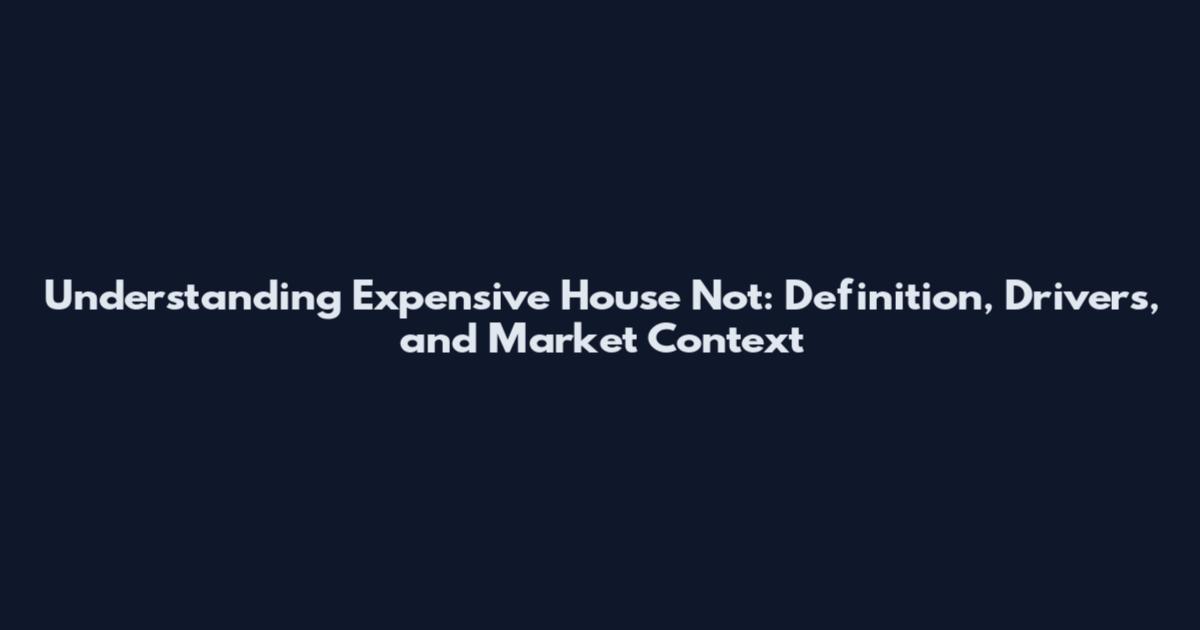 Understanding 'Expensive House Not': Definition, Drivers, and Market Context