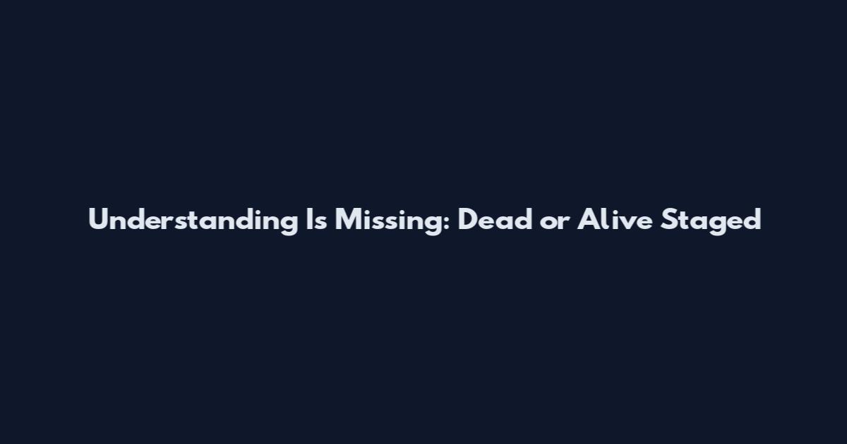 Understanding 'Is Missing: Dead or Alive Staged'