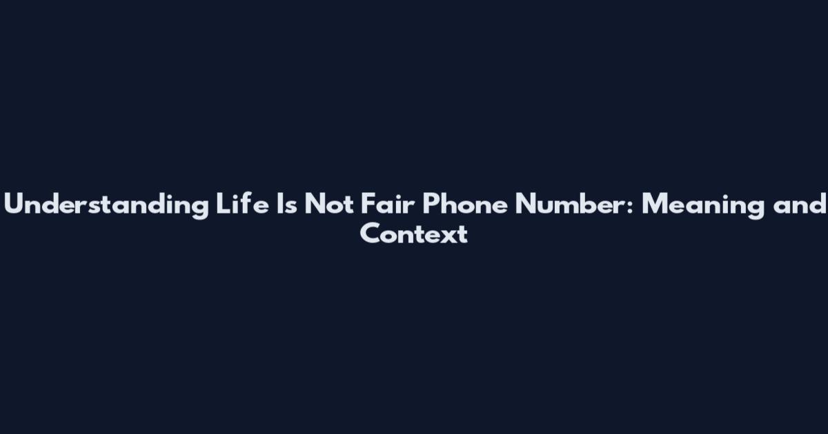 Understanding 'Life Is Not Fair Phone Number': Meaning and Context