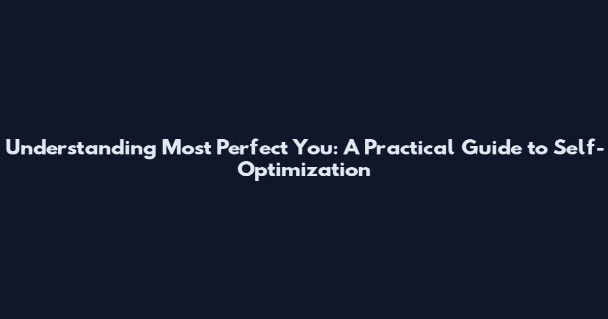 Understanding 'Most Perfect You': A Practical Guide to Self-Optimization
