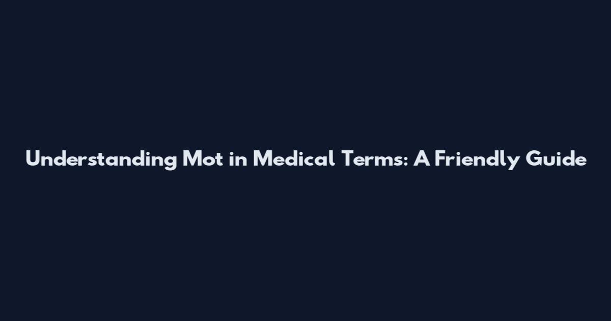 Understanding 'Mot' in Medical Terms: A Friendly Guide