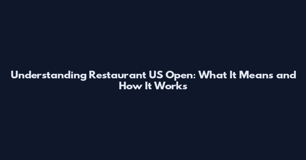 Understanding 'Restaurant US Open': What It Means and How It Works