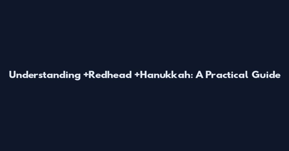 Understanding +Redhead +Hanukkah: A Practical Guide
