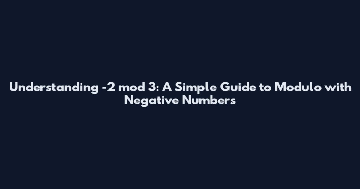 Understanding -2 mod 3: A Simple Guide to Modulo with Negative Numbers