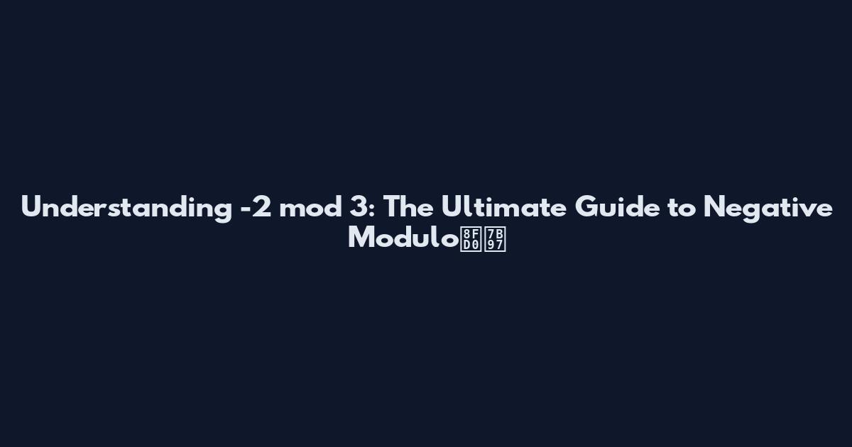 Understanding -2 mod 3: The Ultimate Guide to Negative Modulo运算
