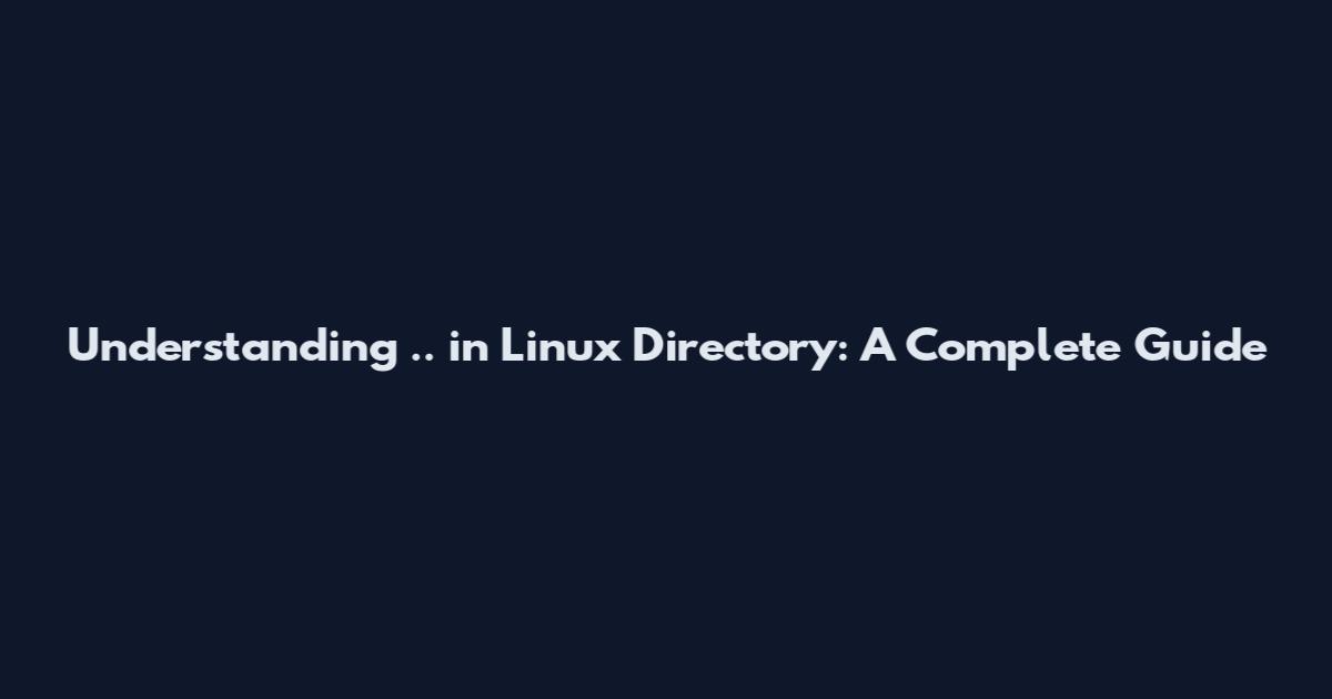 Understanding .. in Linux Directory: A Complete Guide