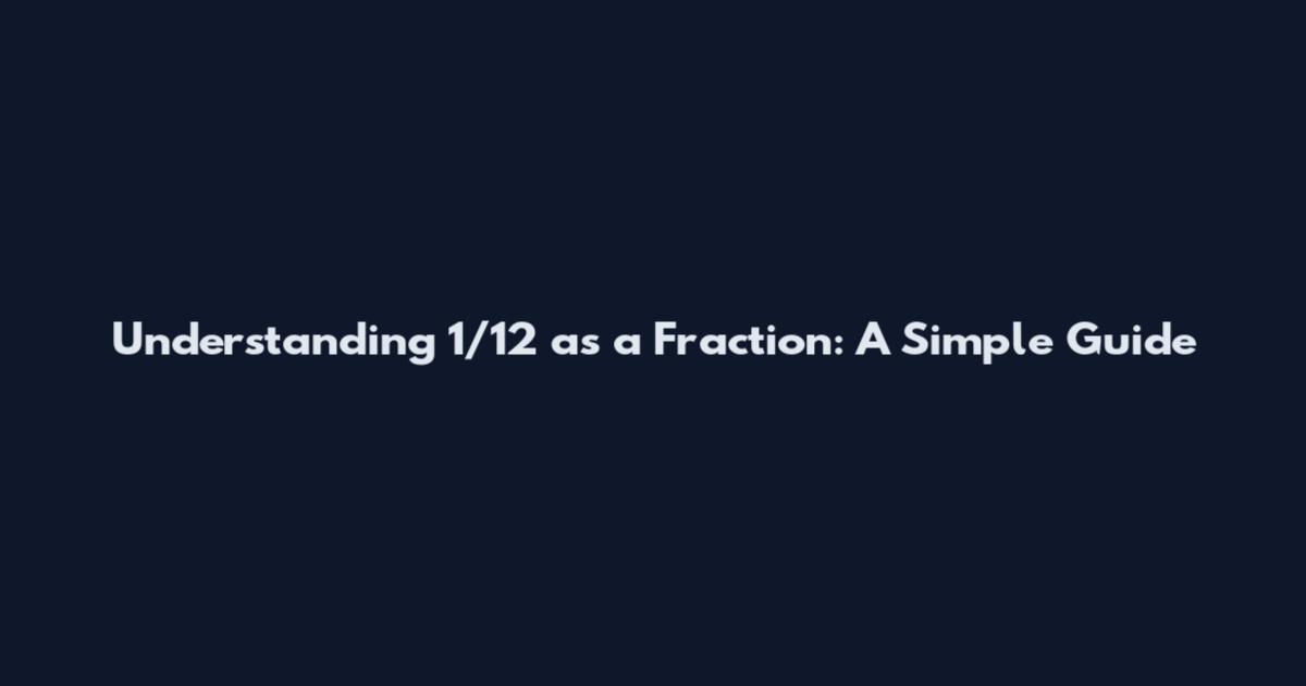 Understanding 1/12 as a Fraction: A Simple Guide