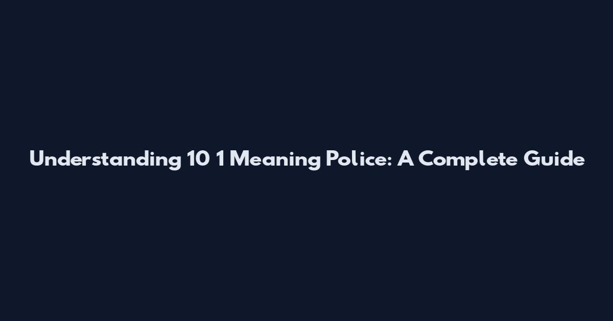 Understanding 10 1 Meaning Police: A Complete Guide