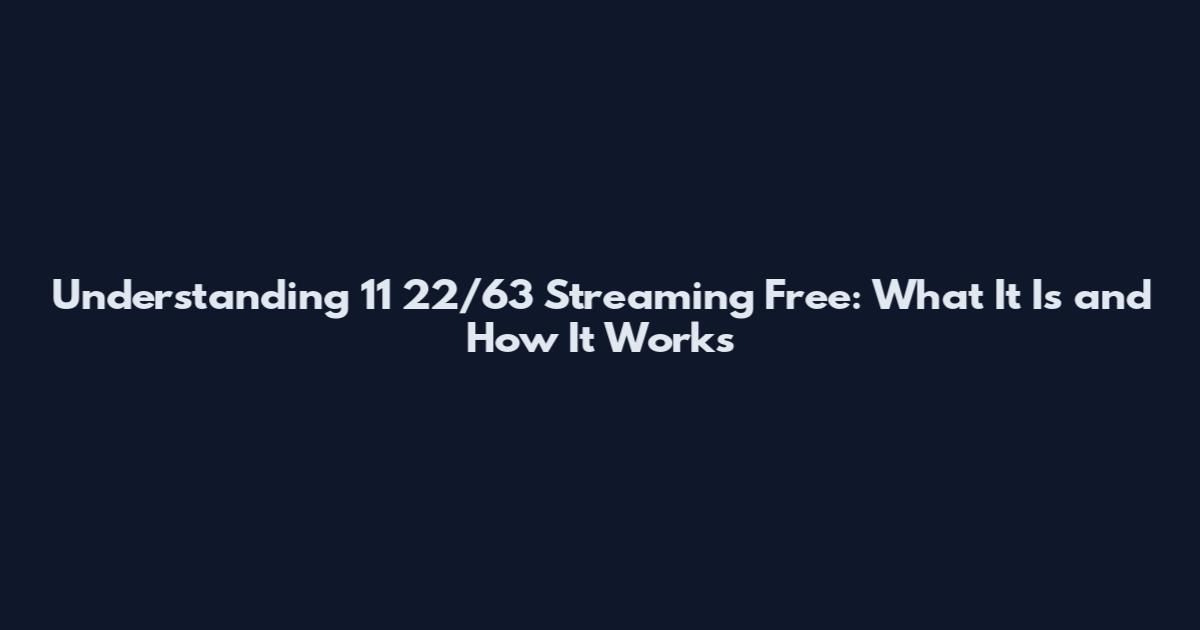 Understanding 11 22/63 Streaming Free: What It Is and How It Works