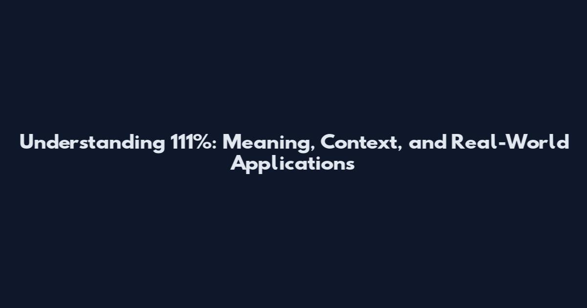 Understanding 111%: Meaning, Context, and Real-World Applications