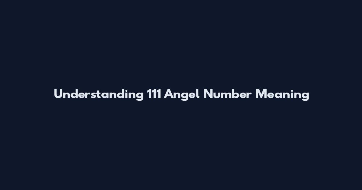 Understanding 111 Angel Number Meaning