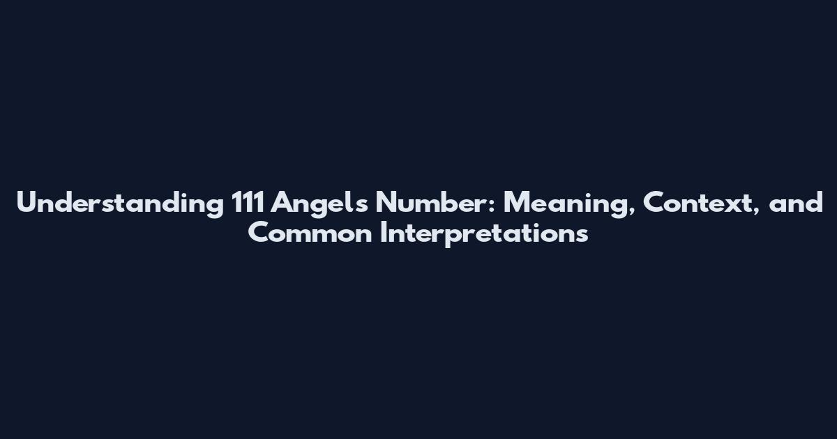 Understanding 111 Angels Number: Meaning, Context, and Common Interpretations