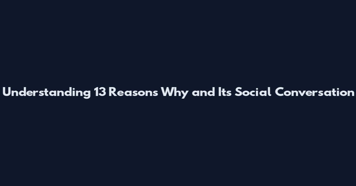 Understanding 13 Reasons Why and Its Social Conversation