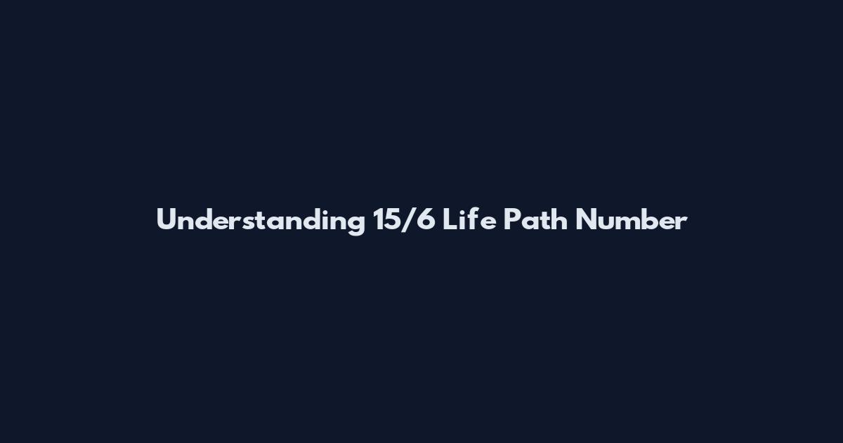 Understanding 15/6 Life Path Number
