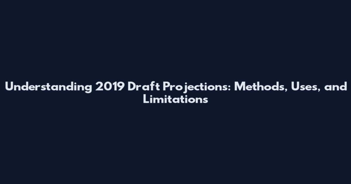 Understanding 2019 Draft Projections: Methods, Uses, and Limitations