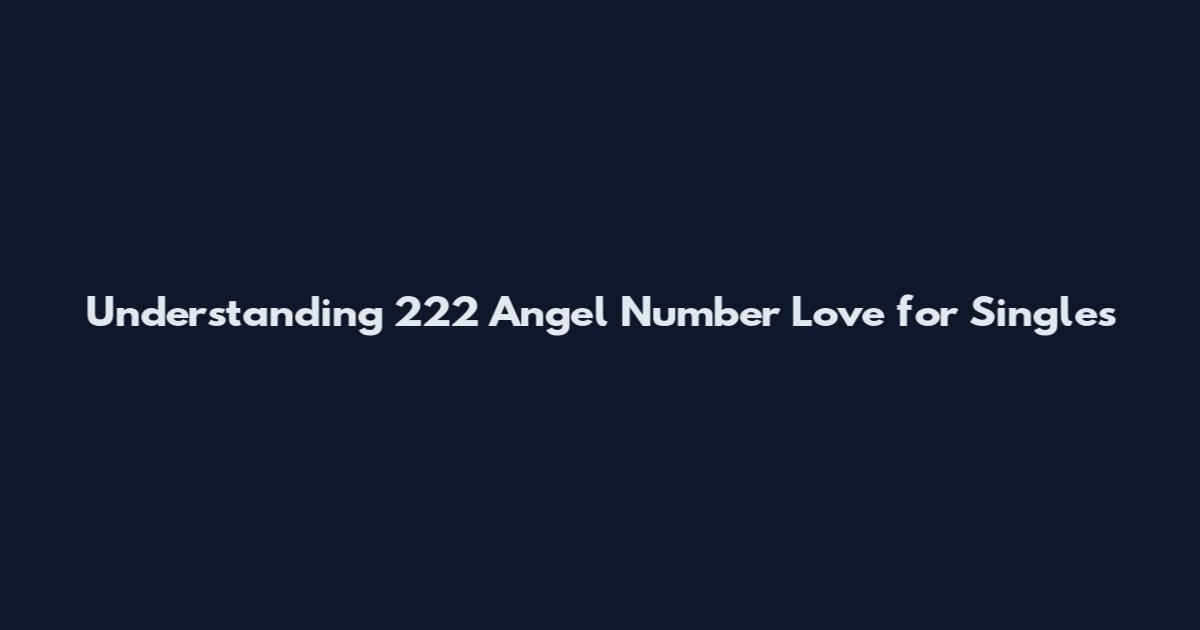 Understanding 222 Angel Number Love for Singles