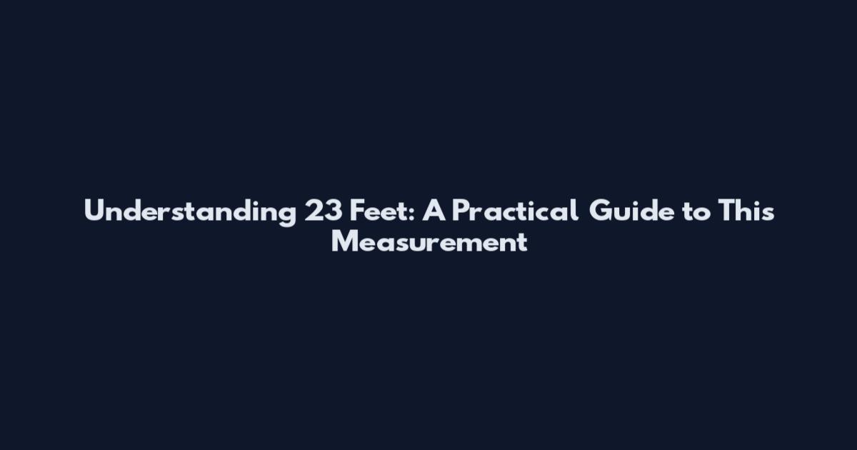 Understanding 23 Feet: A Practical Guide to This Measurement