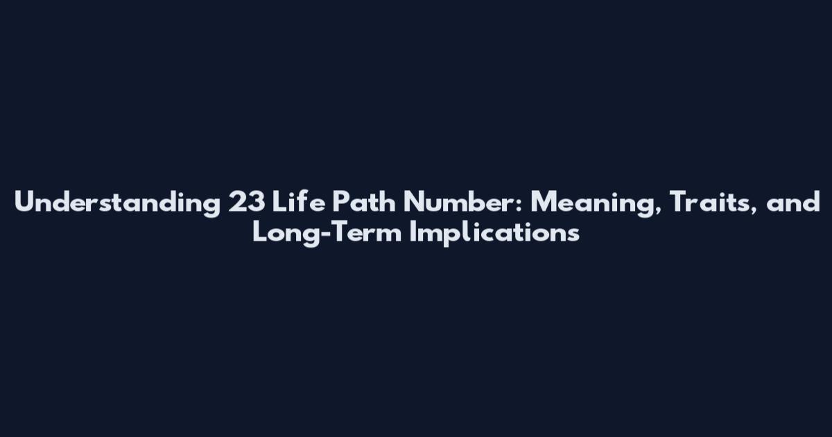 Understanding 23 Life Path Number: Meaning, Traits, and Long-Term Implications