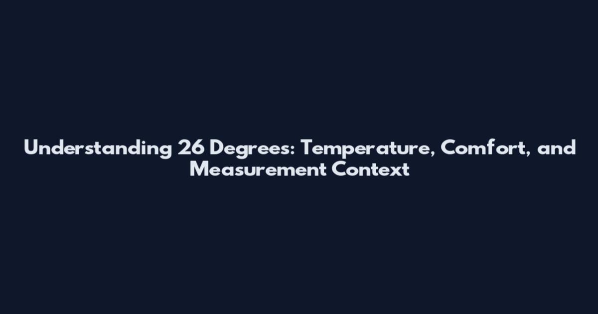 Understanding 26 Degrees: Temperature, Comfort, and Measurement Context