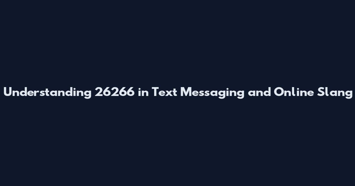 Understanding 26266 in Text Messaging and Online Slang